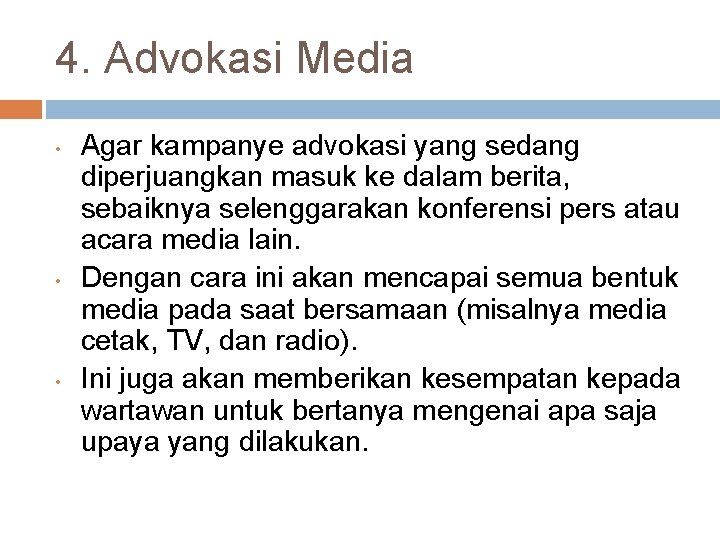 4. Advokasi Media • • • Agar kampanye advokasi yang sedang diperjuangkan masuk ke