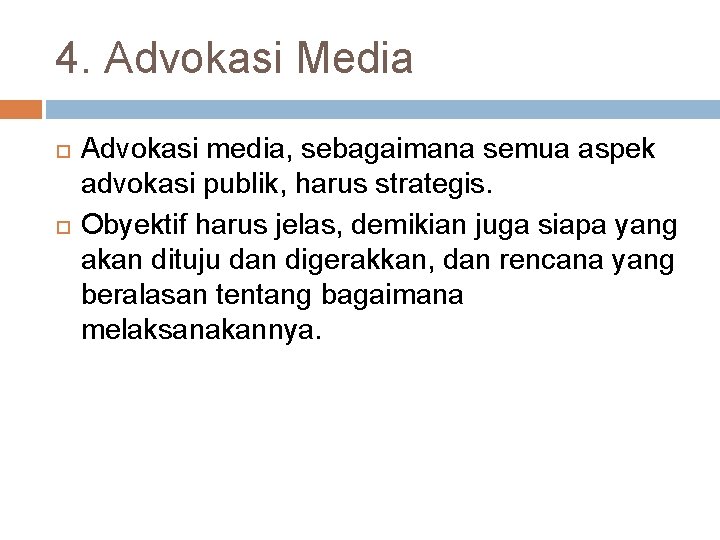 4. Advokasi Media Advokasi media, sebagaimana semua aspek advokasi publik, harus strategis. Obyektif harus