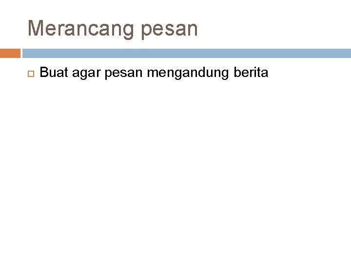 Merancang pesan Buat agar pesan mengandung berita 