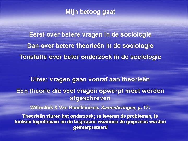 Mijn betoog gaat Eerst over betere vragen in de sociologie Dan over betere theorieën