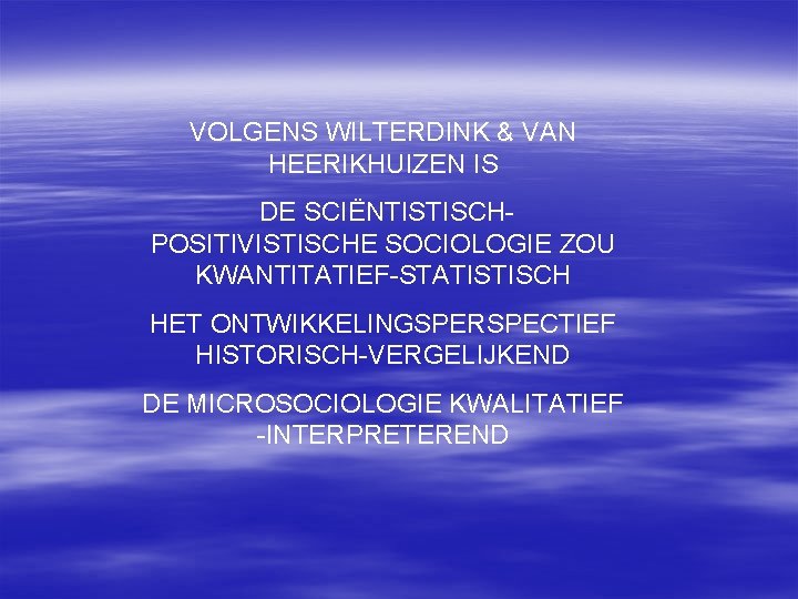 VOLGENS WILTERDINK & VAN HEERIKHUIZEN IS DE SCIËNTISTISCHPOSITIVISTISCHE SOCIOLOGIE ZOU KWANTITATIEF-STATISTISCH HET ONTWIKKELINGSPERSPECTIEF HISTORISCH-VERGELIJKEND