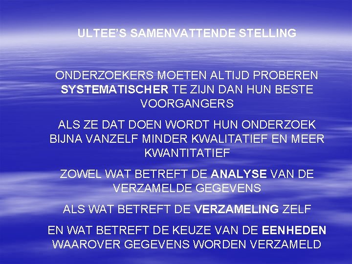 ULTEE’S SAMENVATTENDE STELLING ONDERZOEKERS MOETEN ALTIJD PROBEREN SYSTEMATISCHER TE ZIJN DAN HUN BESTE VOORGANGERS