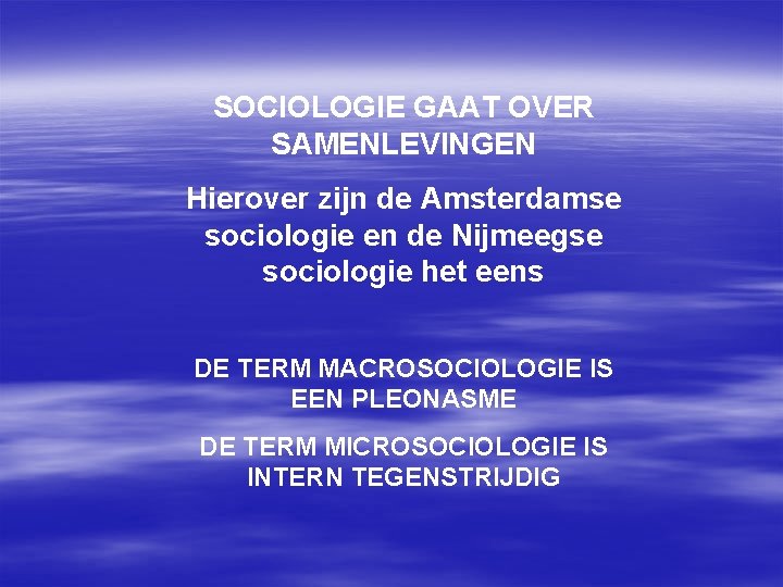 SOCIOLOGIE GAAT OVER SAMENLEVINGEN Hierover zijn de Amsterdamse sociologie en de Nijmeegse sociologie het