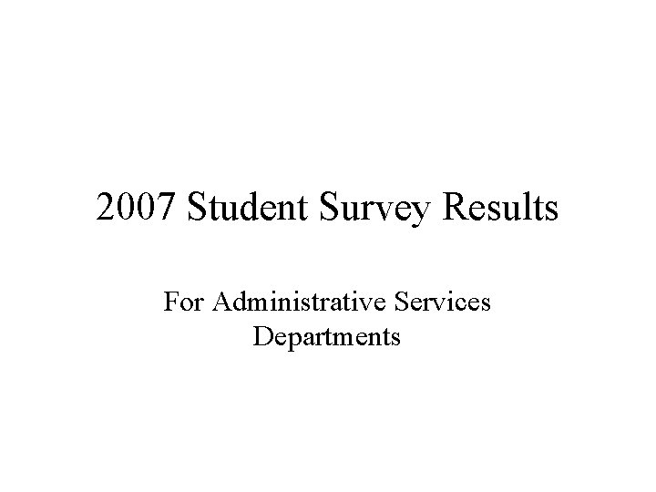 2007 Student Survey Results For Administrative Services Departments 