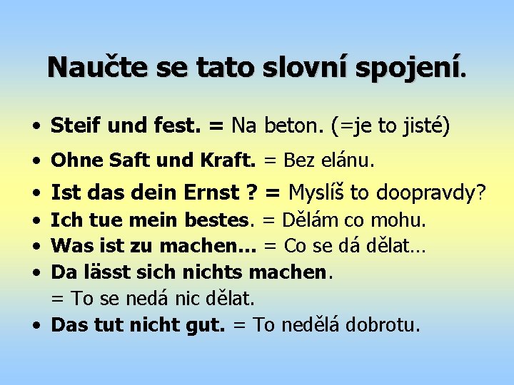 Naučte se tato slovní spojení. • Steif und fest. = Na beton. (=je to