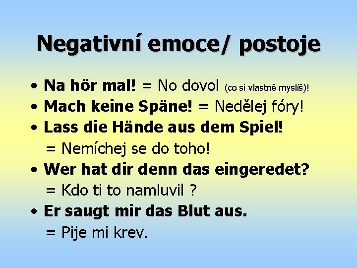 Negativní emoce/ postoje • Na hör mal! = No dovol (co si vlastně myslíš)!