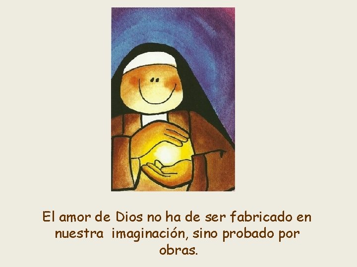 El amor de Dios no ha de ser fabricado en nuestra imaginación, sino probado