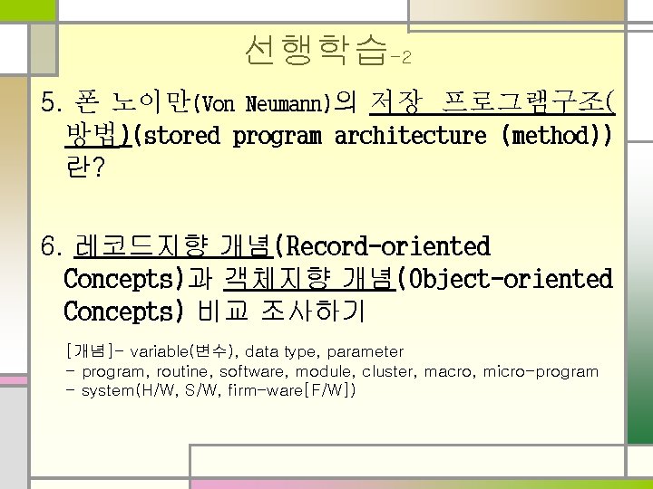 선행학습-2 5. 폰 노이만(Von Neumann)의 저장 프로그램구조( 방법)(stored program architecture (method)) 란? 6. 레코드지향