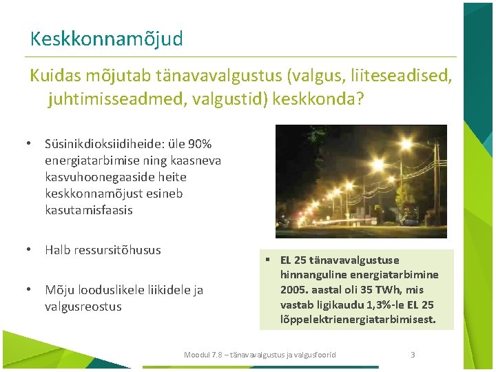 Keskkonnamõjud Kuidas mõjutab tänavavalgustus (valgus, liiteseadised, juhtimisseadmed, valgustid) keskkonda? • Süsinikdioksiidiheide: üle 90% energiatarbimise