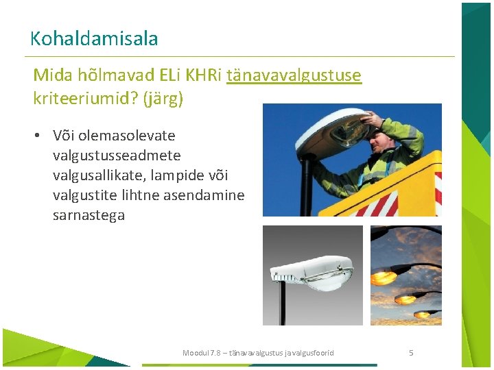 Kohaldamisala Mida hõlmavad ELi KHRi tänavavalgustuse kriteeriumid? (järg) • Või olemasolevate valgustusseadmete valgusallikate, lampide