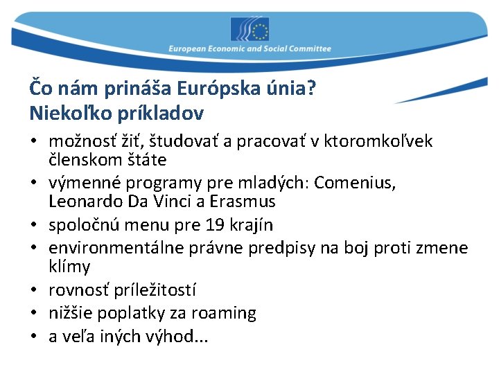 Čo nám prináša Európska únia? Niekoľko príkladov • možnosť žiť, študovať a pracovať v