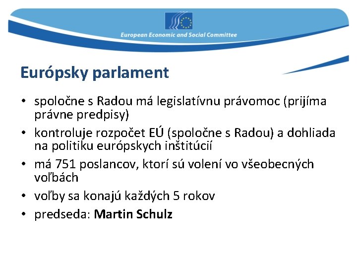 Európsky parlament • spoločne s Radou má legislatívnu právomoc (prijíma právne predpisy) • kontroluje