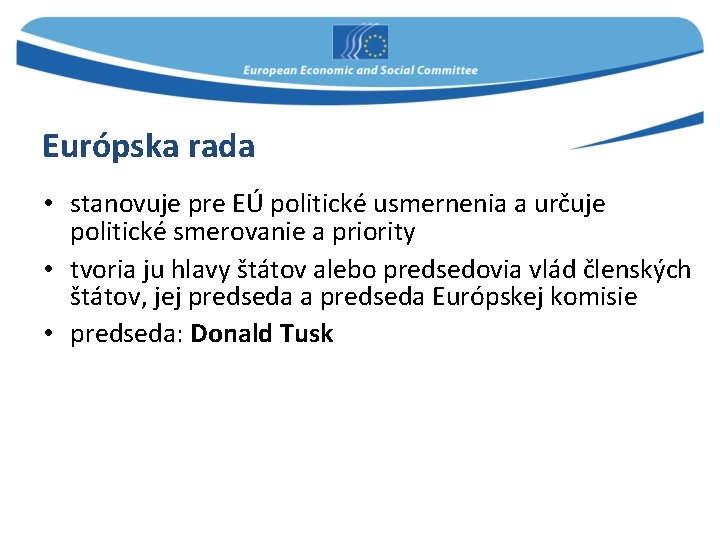 Európska rada • stanovuje pre EÚ politické usmernenia a určuje politické smerovanie a priority