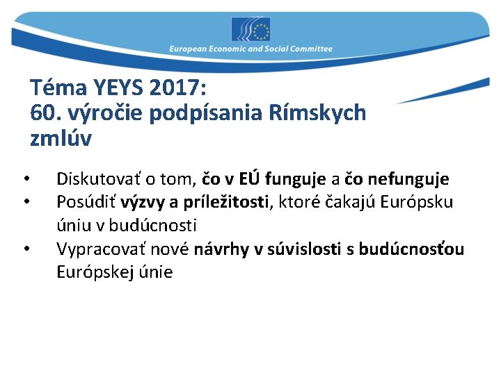 Téma YEYS 2017: 60. výročie podpísania Rímskych zmlúv • • • Diskutovať o tom,