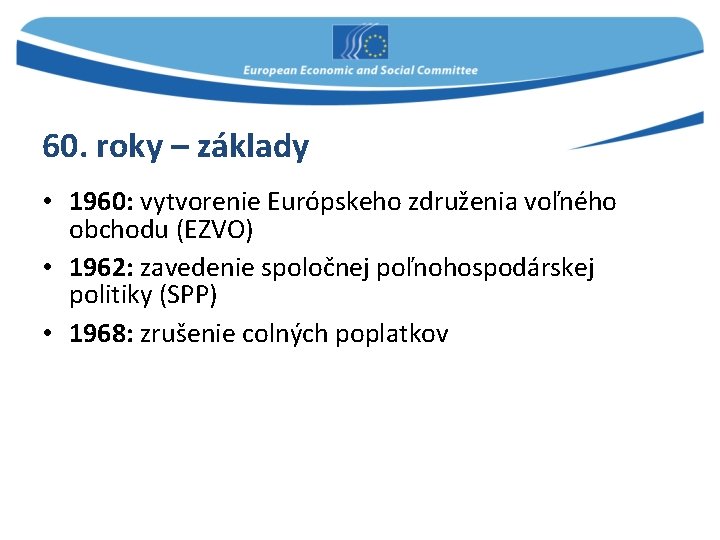 60. roky – základy • 1960: vytvorenie Európskeho združenia voľného obchodu (EZVO) • 1962: