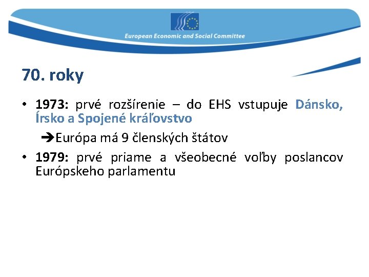 70. roky • 1973: prvé rozšírenie – do EHS vstupuje Dánsko, Írsko a Spojené