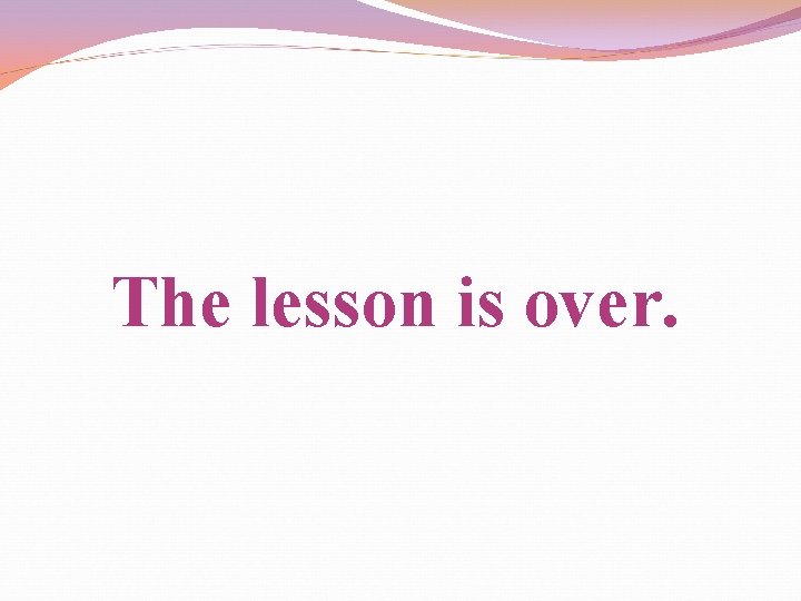 The lesson is over. 