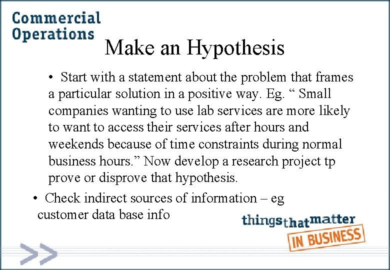 Make an Hypothesis • Start with a statement about the problem that frames a