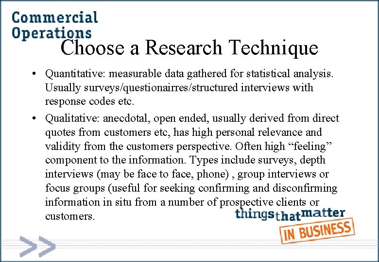 Choose a Research Technique • Quantitative: measurable data gathered for statistical analysis. Usually surveys/questionairres/structured