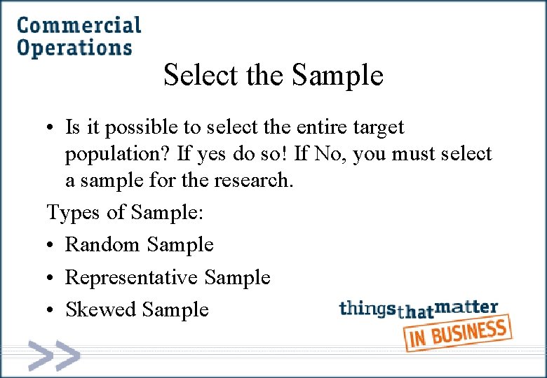 Select the Sample • Is it possible to select the entire target population? If