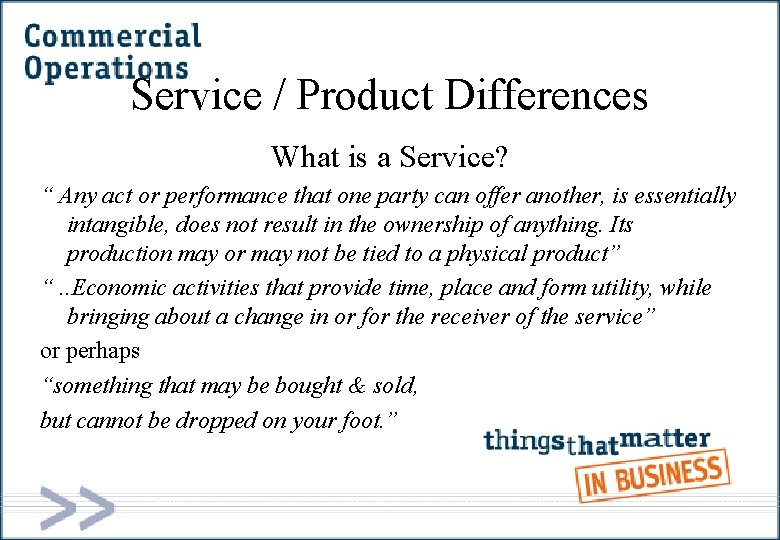 Service / Product Differences What is a Service? “ Any act or performance that