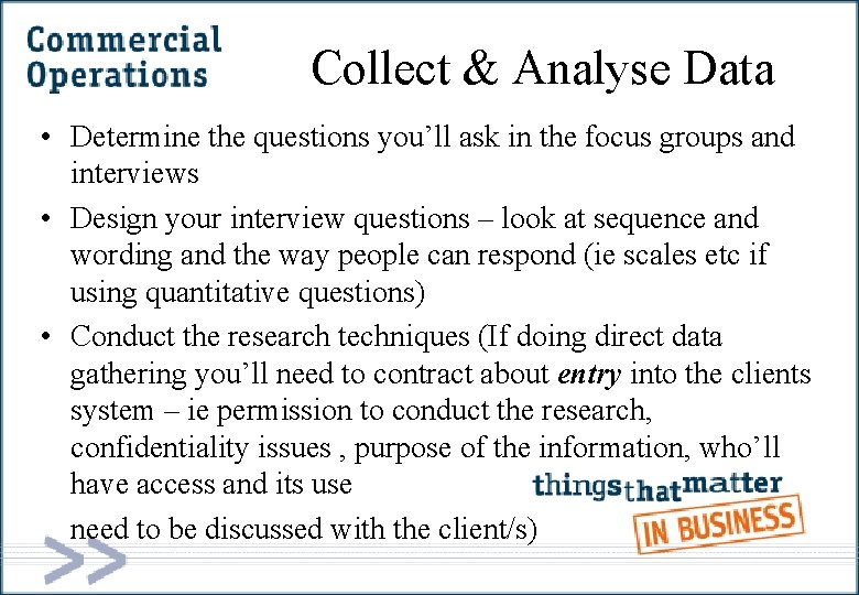 Collect & Analyse Data • Determine the questions you’ll ask in the focus groups