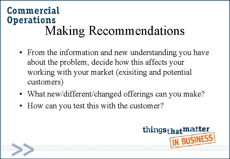 Making Recommendations • From the information and new understanding you have about the problem,