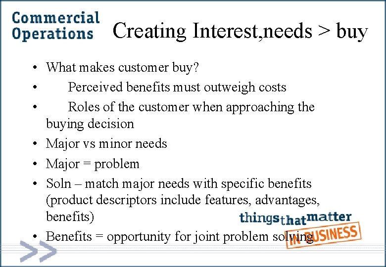 Creating Interest, needs > buy • What makes customer buy? • Perceived benefits must