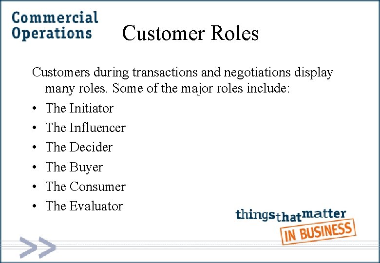 Customer Roles Customers during transactions and negotiations display many roles. Some of the major