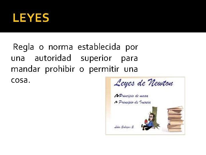 LEYES Regla o norma establecida por una autoridad superior para mandar prohibir o permitir