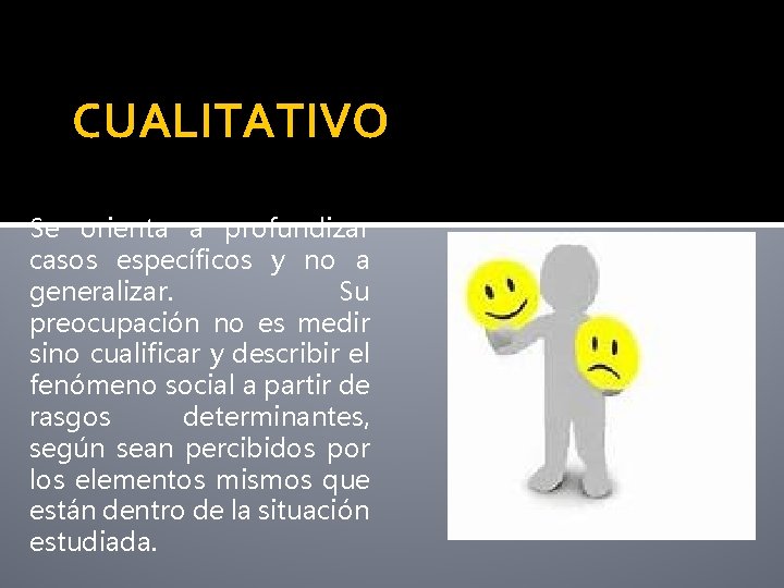 CUALITATIVO Se orienta a profundizar casos específicos y no a generalizar. Su preocupación no