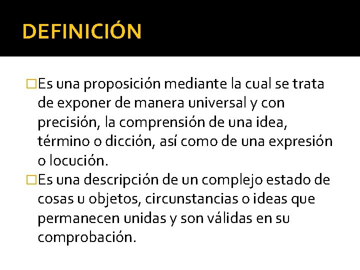 DEFINICIÓN �Es una proposición mediante la cual se trata de exponer de manera universal