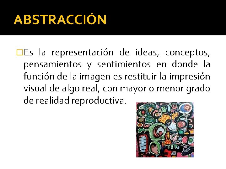 ABSTRACCIÓN �Es la representación de ideas, conceptos, pensamientos y sentimientos en donde la función