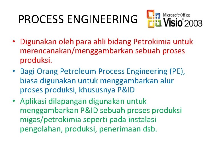 PROCESS ENGINEERING • Digunakan oleh para ahli bidang Petrokimia untuk merencanakan/menggambarkan sebuah proses produksi.