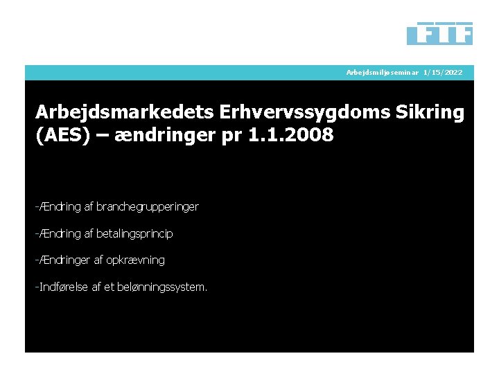 Arbejdsmiljøseminar 1/15/2022 Arbejdsmarkedets Erhvervssygdoms Sikring (AES) – ændringer pr 1. 1. 2008 -Ændring af