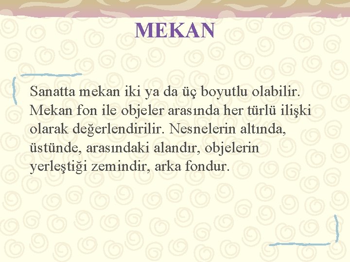 MEKAN Sanatta mekan iki ya da üç boyutlu olabilir. Mekan fon ile objeler arasında