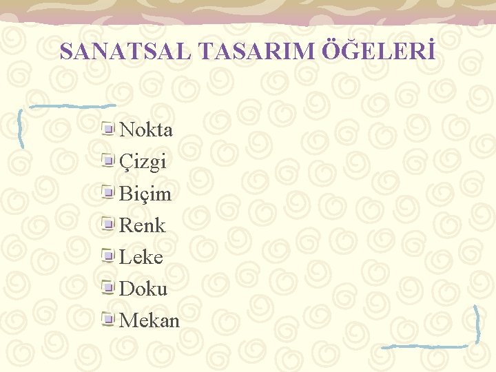 SANATSAL TASARIM ÖĞELERİ Nokta Çizgi Biçim Renk Leke Doku Mekan 