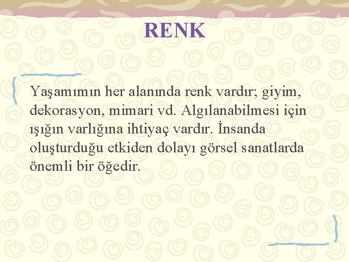 RENK Yaşamımın her alanında renk vardır; giyim, dekorasyon, mimari vd. Algılanabilmesi için ışığın varlığına