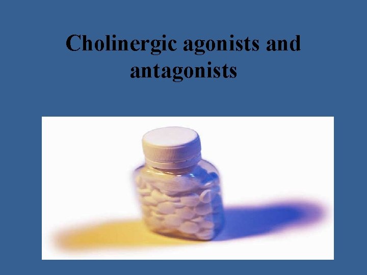 Cholinergic agonists and antagonists Cholinergic agonists and antagonists