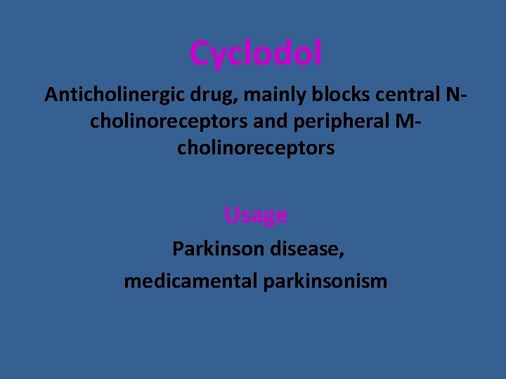 Cyclodol Anticholinergic drug, mainly blocks central Ncholinoreceptors and peripheral Mcholinoreceptors Usage Parkіnson disease, medicamental Cyclodol Anticholinergic drug, mainly blocks central Ncholinoreceptors and peripheral Mcholinoreceptors Usage Parkіnson disease, medicamental