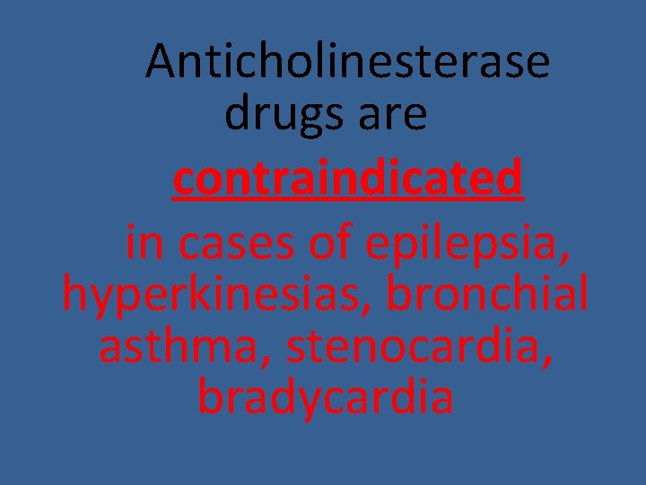 Anticholinesterase drugs are contraindicated in cases of epilepsia, hyperkinesias, bronchial asthma, stenocardia, bradycardia Anticholinesterase drugs are contraindicated in cases of epilepsia, hyperkinesias, bronchial asthma, stenocardia, bradycardia