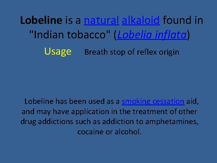 Lobeline is a natural alkaloid found in "Indian tobacco" (Lobelia inflata) Usage Breath stop Lobeline is a natural alkaloid found in "Indian tobacco" (Lobelia inflata) Usage Breath stop