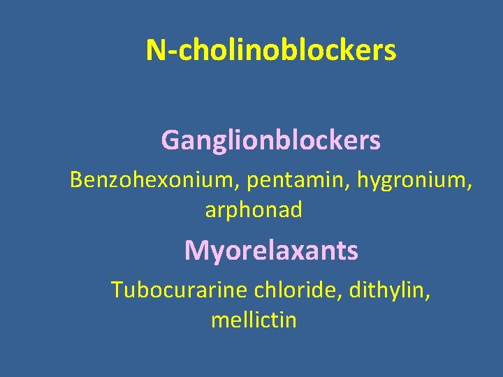 N-cholinoblockers Ganglionblockers Benzohexonium, pentamin, hygronium, arphonad Myorelaxants Tubocurarine chloride, dithylin, mellictin N-cholinoblockers Ganglionblockers Benzohexonium, pentamin, hygronium, arphonad Myorelaxants Tubocurarine chloride, dithylin, mellictin