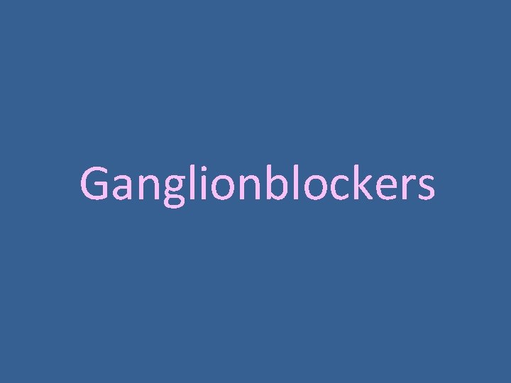 Ganglionblockers Ganglionblockers