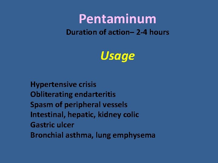 Pentaminum Duration of action– 2 -4 hours Usage Hypertensive crisis Obliterating endarteritis Spasm of Pentaminum Duration of action– 2 -4 hours Usage Hypertensive crisis Obliterating endarteritis Spasm of