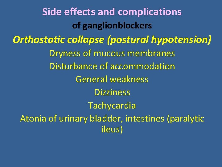Side effects and complications of ganglionblockers Orthostatic collapse (postural hypotension) Dryness of mucous membranes Side effects and complications of ganglionblockers Orthostatic collapse (postural hypotension) Dryness of mucous membranes