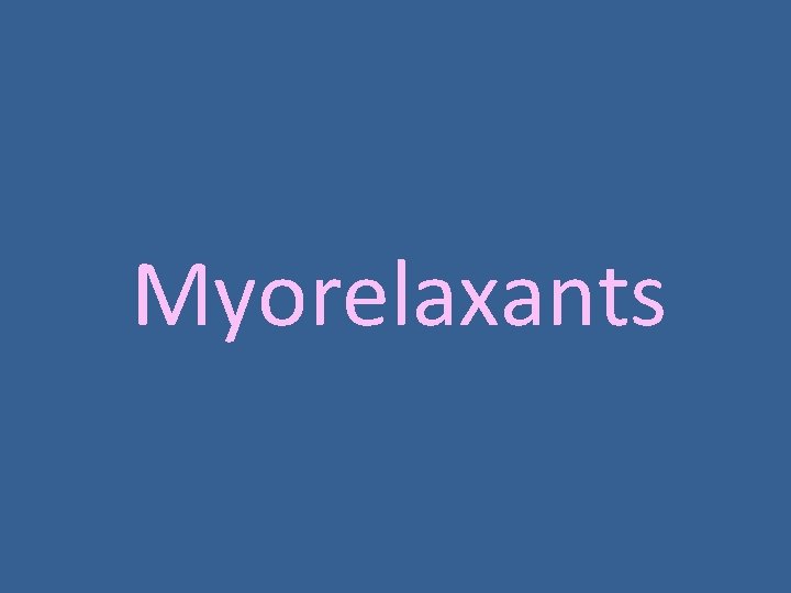 Myorelaxants Myorelaxants