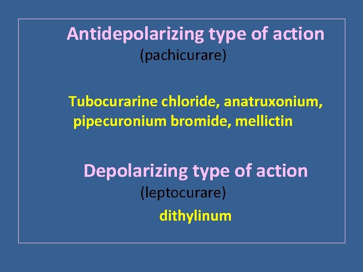 Antidepolarizing type of action (pachicurare) Tubocurarine chloride, anatruxonium, pipecuronium bromide, mellictin Depolarizing type of Antidepolarizing type of action (pachicurare) Tubocurarine chloride, anatruxonium, pipecuronium bromide, mellictin Depolarizing type of