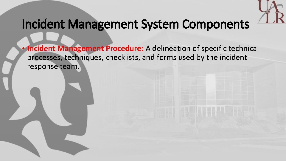 Incident Management System Components • Incident Management Procedure: A delineation of specific technical processes,