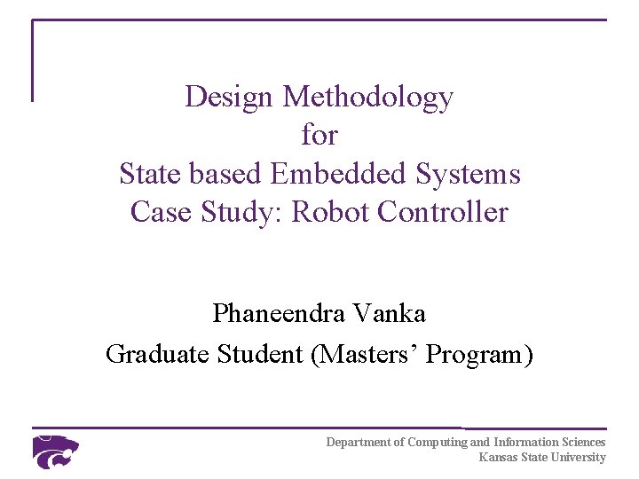 Design Methodology for State based Embedded Systems Case Study: Robot Controller Phaneendra Vanka Graduate